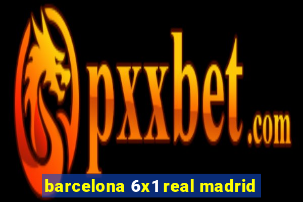 barcelona 6x1 real madrid